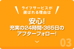 安心！充実の24時間・365日のアフターフォロー！